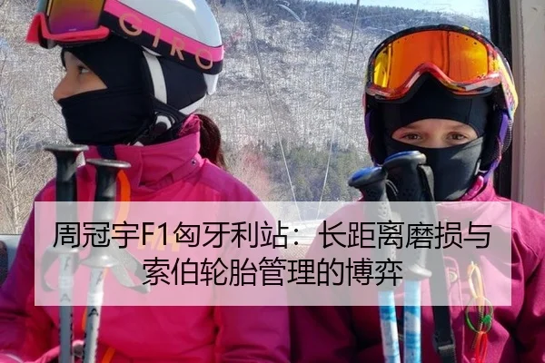 周冠宇F1匈牙利站：长距离磨损与索伯轮胎管理的博弈